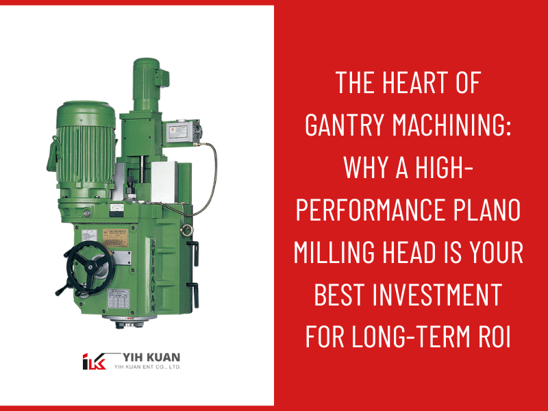News|The Heart of Gantry Machining: Why a High-Performance Plano Milling Head is Your Best Investment for Long-Term ROI