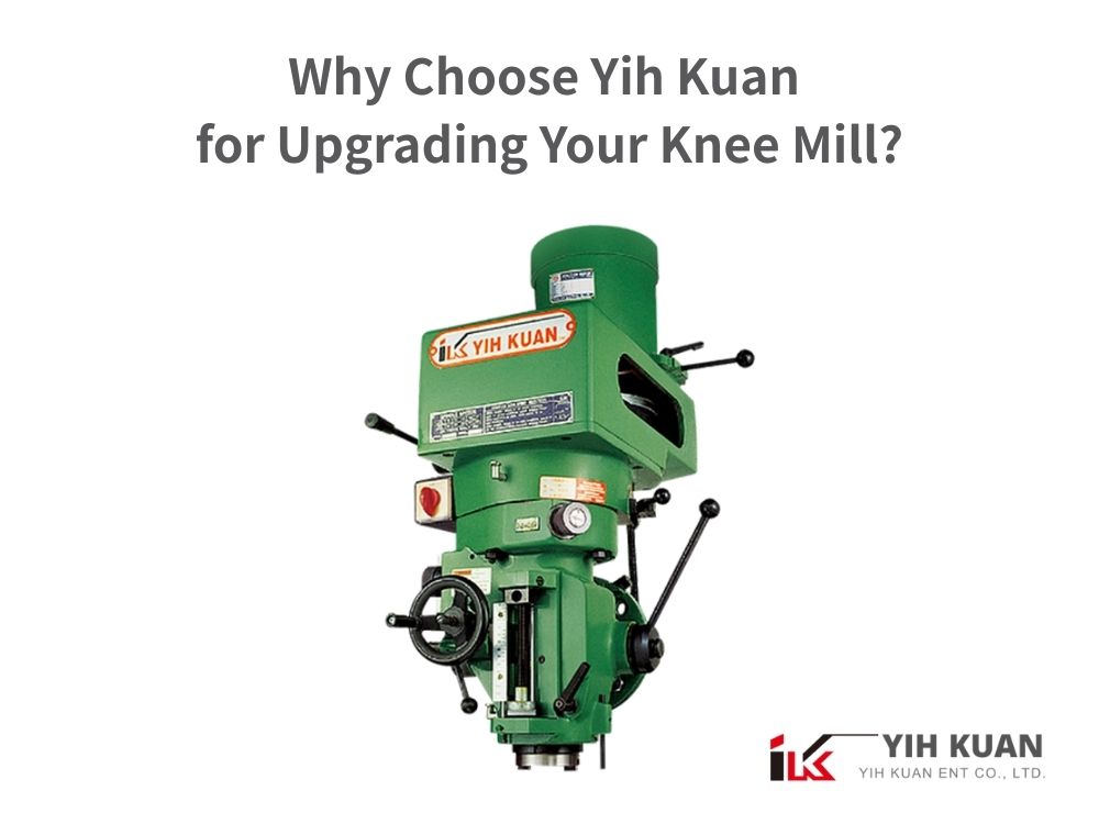 News|Why Choose Yih Kuan for Upgrading Your Knee Mill?