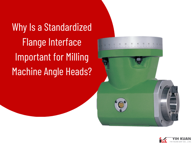 News|Why Is a Standardized Flange Interface Important for Milling Machine Angle Heads?