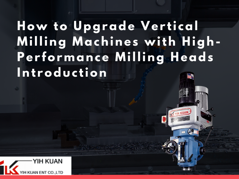 News|How to Upgrade Vertical Milling Machines with High-Performance Milling Heads Introduction