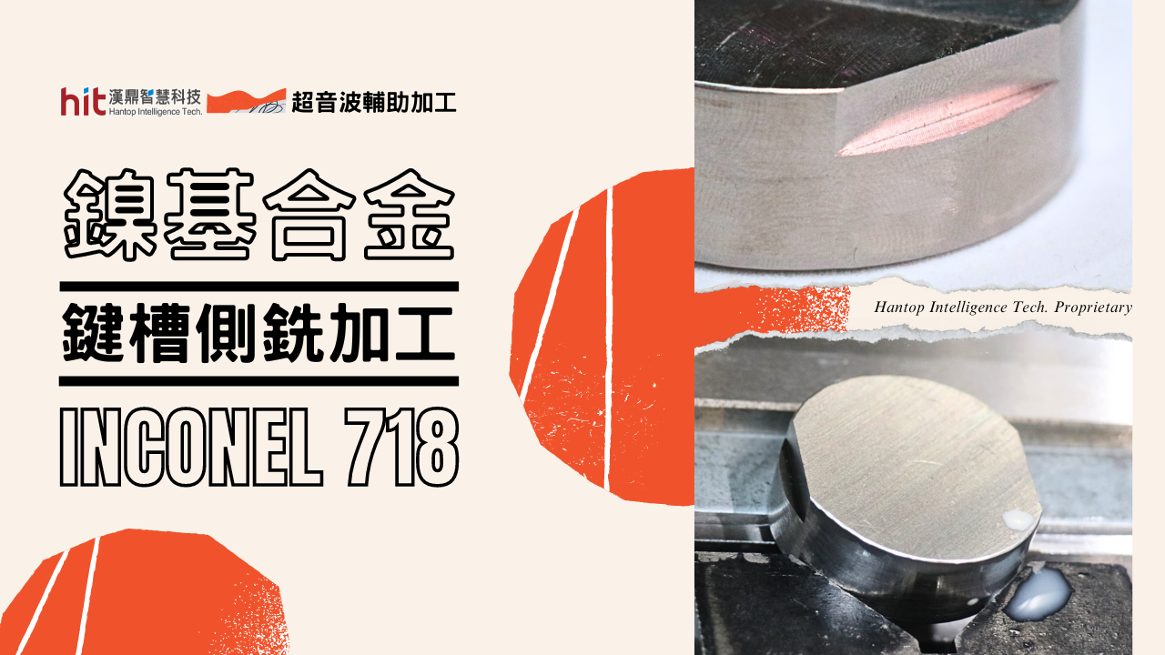 影片|【超音波加工】鎳基合金 (Inconel 718)：鍵槽側銑