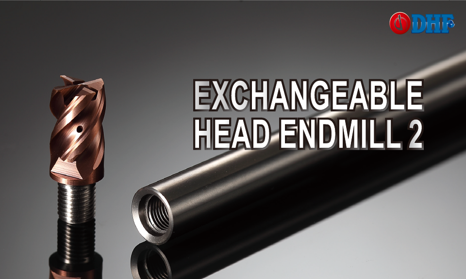 Video|DHF_Exchangeable Head Endmill2_1